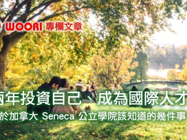 兩年投資自己、成為國際人才！關於加拿大 Seneca 公立學院該知道的幾件事！