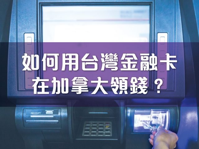 如何用台灣金融卡在加拿大領錢？