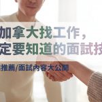 【加拿大求職篇】想在加拿大找工作，你一定要知道的面試技巧