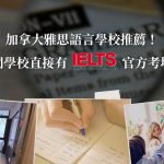 加拿大雅思語言學校推薦！哪間學校直接有 IELTS 官方考場？